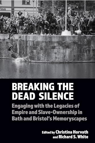 Breaking the Dead Silence : Engaging with the Legacies of Empire and Slave-Ownership in Bath and Bristol’s Memoryscapes : 22