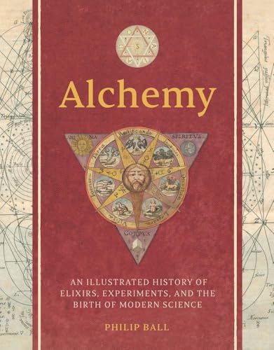 Alchemy : An Illustrated History of Elixirs, Experiments, and the Birth of Modern Science
