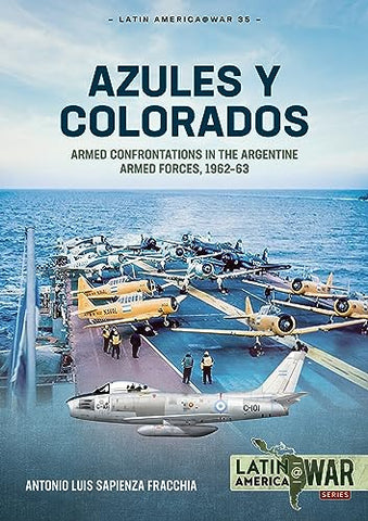 Azules Y Colorados: Armed Confrontations in the Argentine Armed Forces, 1962-1963: 35 (Latin America@War)