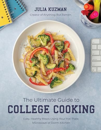 The Ultimate Guide to College Cooking : Easy, Healthy Meals Using Your Hot Plate, Microwave or Dorm Kitchen