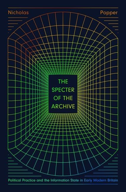 The Specter of the Archive : Political Practice and the Information State in Early Modern Britain