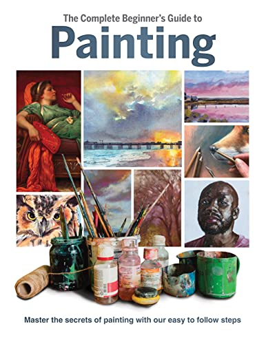 The Complete Beginner's Guide to Painting: Master the Secrets of Painting with Our Easy to Follow Steps