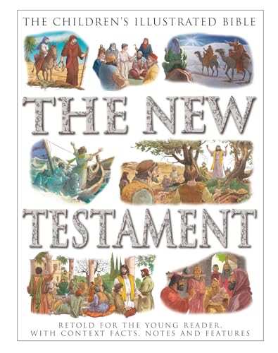 The Children's Illustrated Bible: The New Testament : Retold for the young reader, with context facts, notes and features