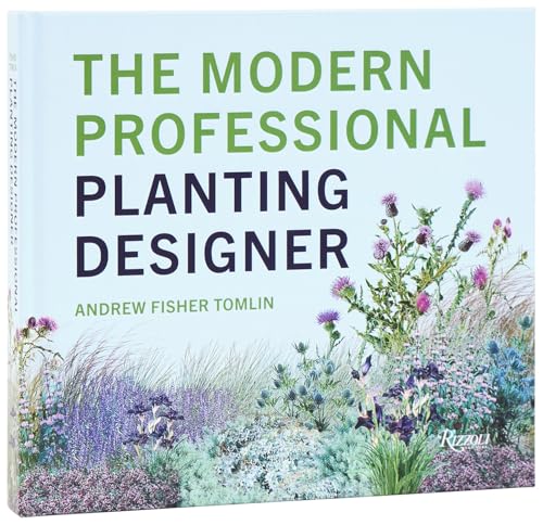 The Modern Professional Planting Designer : Creating Beautiful, Sustainable, Resilient Gardens for the Twenty-First Century