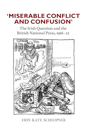 'Miserable Conflict and Confusion' : The Irish Question and the British National Press, 1916-1922