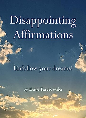 Disappointing Affirmations : Unfollow your dreams!