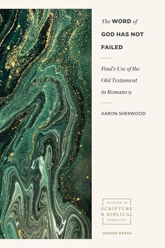 The Word of God Has Not Failed: Pauls Use of the Old Testament in Romans 9