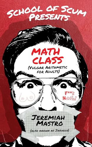 School of Scum Presents: Math Class : (Vulgar Arithmetic for Adults)