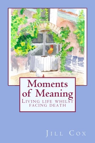 Jill Cox - Moments of meaning: Living life whilst facing dea