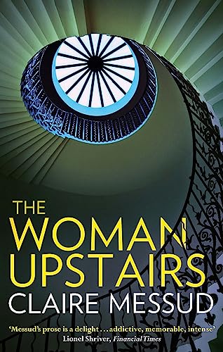 The Woman Upstairs : 'Messud's prose grabs the reader by the collar' New York Times Book Review