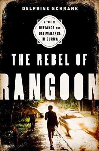 The Rebel of Rangoon : A Tale of Defiance and Deliverance in Burma