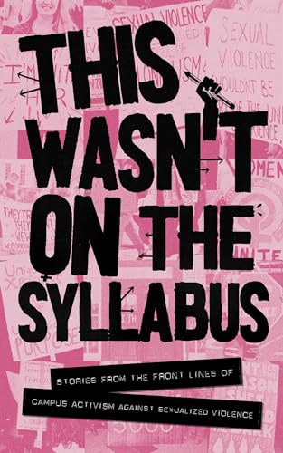 This Wasn't on the Syllabus : Stories from the Frontlines of Campus Activism Against Sexualized Violence