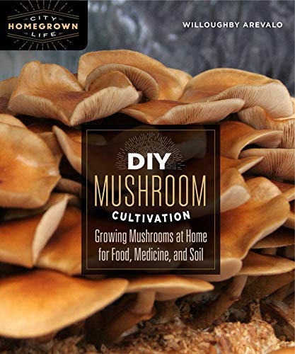 DIY Mushroom Cultivation: Growing Mushrooms at Home for Food, Medicine, and Soil: 6 (Homegrown City Life, 6)