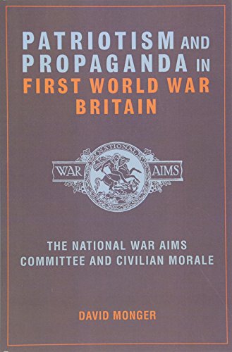Patriotism and Propaganda in First World War Britain : The National War Aims Committee and Civilian Morale