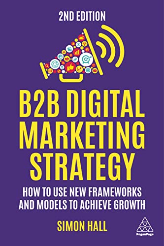 B2B Digital Marketing Strategy : How to Use New Frameworks and Models to Achieve Growth