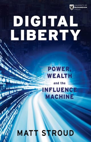 Digital Liberty : Power, Wealth and the Influence Machine
