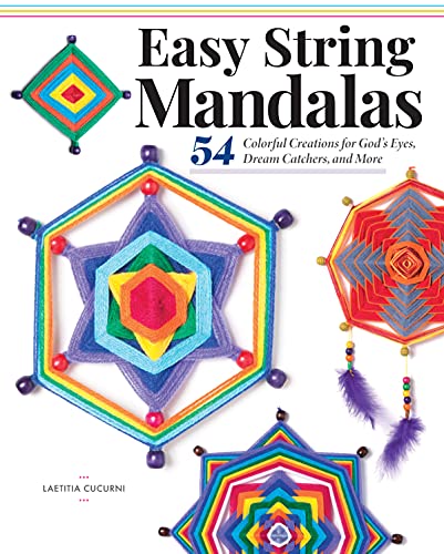 Easy String Mandalas : 54 Colorful Creations for God’s Eyes, Dream Catchers, and More