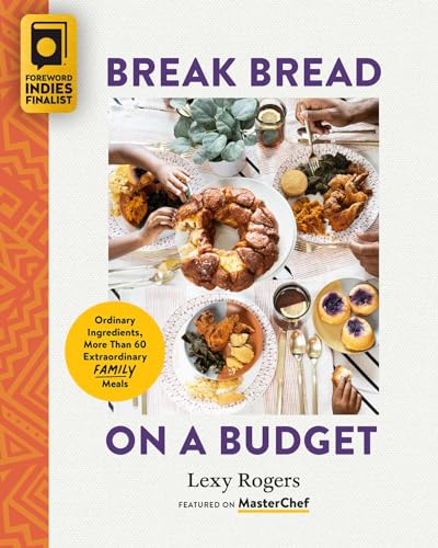 Break Bread on a Budget : Ordinary Ingredients, More Than 60 Extraordinary Family Meals