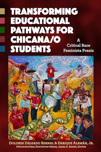 Transforming Educational Pathways for Chicana/o Students : A Critical Race Feminista Praxis