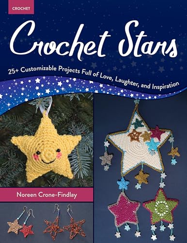 Crochet Stars : 25+ Customizable Projects Full of Love, Laughter, and Inspiration