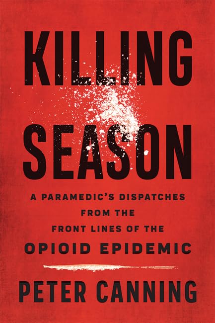 Killing Season: A Paramedics Dispatches from the Front Lines of the Opioid Epidemic