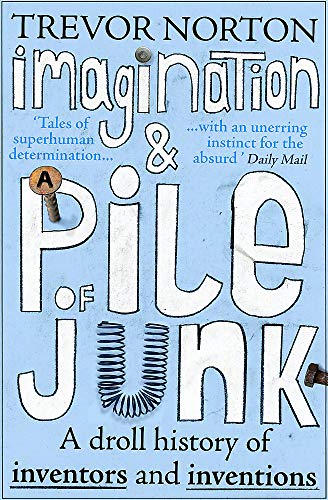 Imagination and a Pile of Junk: A Droll History of Inventors and Inventions