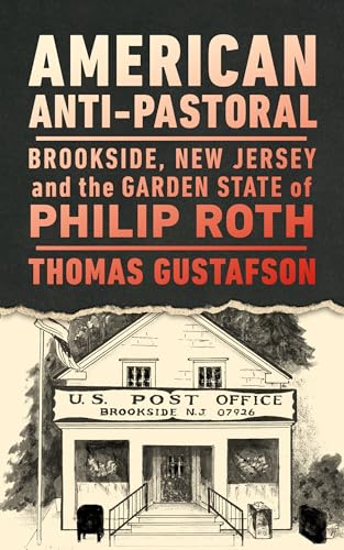 American Anti-Pastoral : Brookside, New Jersey and the Garden State of Philip Roth