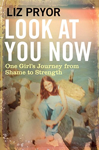 Look at You Now: One Girl's Journey from Shame to Strength
