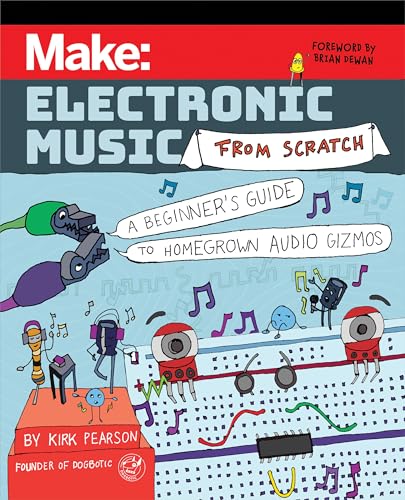 Make: Electronic Music from Scratch : A Beginner's Guide to Homegrown Audio Gizmos