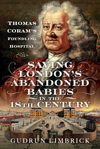 Saving London's Abandoned Babies in the Eighteenth Century : Thomas Coram's Foundling Hospital