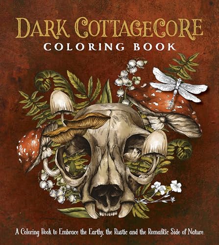 Dark Cottagecore Coloring Book : A Coloring Book to Embrace the Earthy, the Rustic and the Romantic Side of Nature