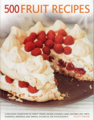 500 Fruit recipes : A Delicious Collection of Fruity Soups, Salads, Cookies, Cakes, Pastries, Pies, Tarts, Puddings, Preserves and Drinks, Shown in 500 Photographs