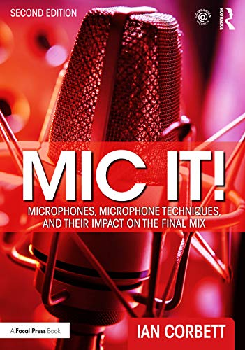 Mic It! : Microphones, Microphone Techniques, and Their Impact on the Final Mix