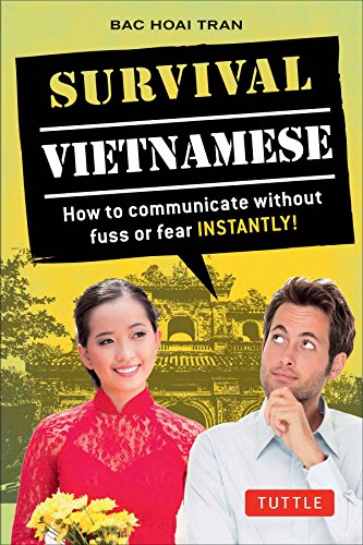 Survival Vietnamese: How to Communicate Without Fuss or Fear - Instantly! (Vietnamese Phrasebook): How to Communicate without Fuss or Fear - ... Phrasebook & Dictionary) (Survival Series)