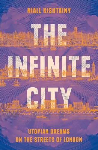 The Infinite City : Utopian Dreams on the Streets of London
