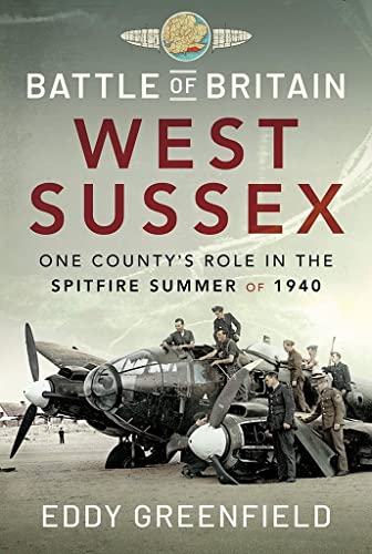 Battle of Britain, West Sussex : One County's Role in the Spitfire Summer of 1940
