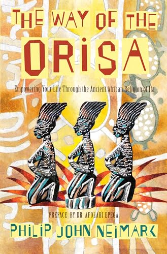 The Way of the Orisa : Empowering Your Life Through the Ancient African Religion of Ifa