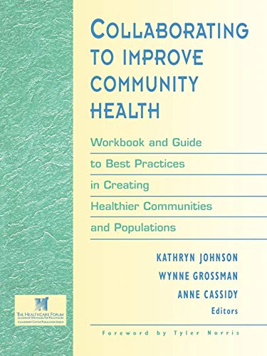Collaborating to Improve Community Health: Workbook and Guide to the Best Practices in Creating Healthier Communities and Populations