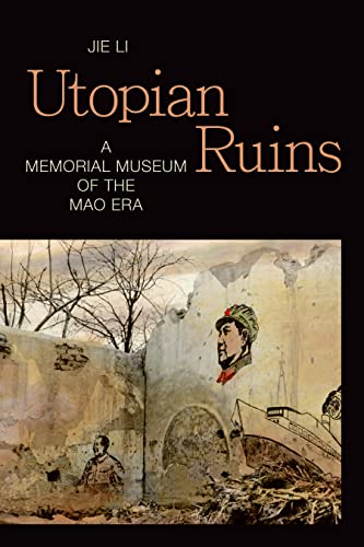 Utopian Ruins : A Memorial Museum of the Mao Era