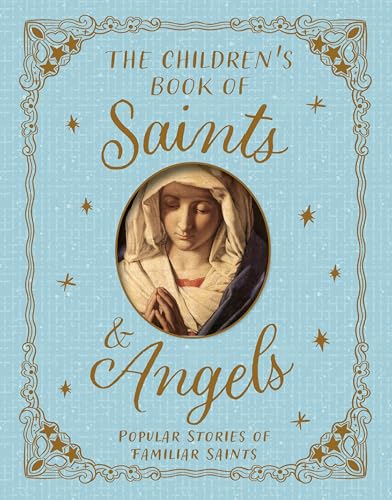 The Children's Book of Saints and Angels : Popular Stories of Familiar Saints