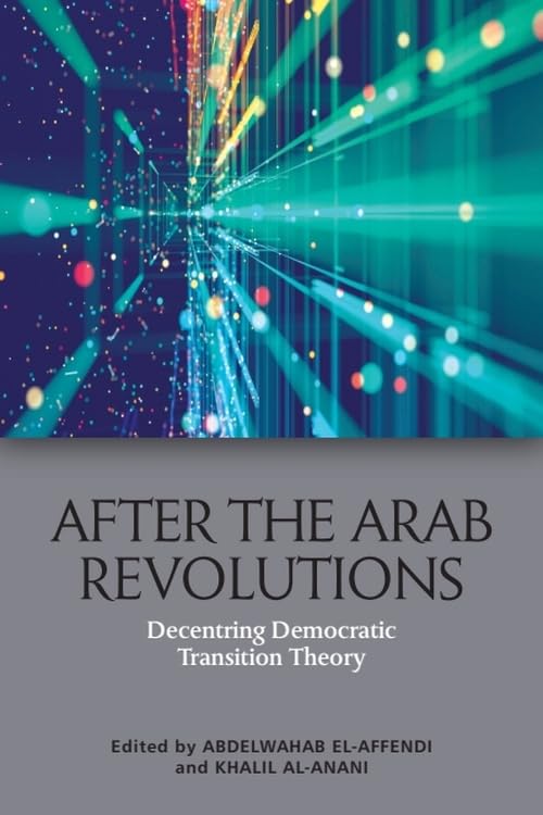 After the Arab Revolutions : Decentring Democratic Transition Theory