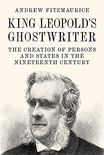 King Leopolds Ghostwriter: The Creation of Persons and States in the Nineteenth Century