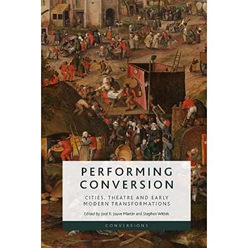 Performing Conversion : Cities, Theatre and Early Modern Transformations