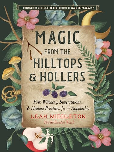 Magic from the Hilltops and Hollers : Folk Witchery, Superstitions, and Healing Practices from Appalachia Volume 26