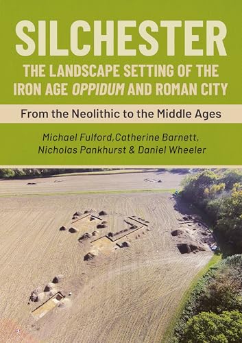 Silchester: The Landscape Setting of the Iron Age Oppidum and Roman City : From the Neolithic to the Middle Ages