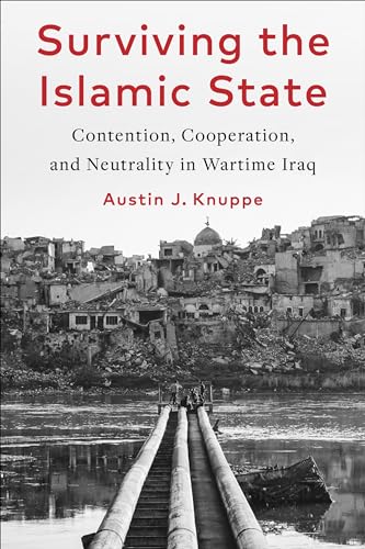 Surviving the Islamic State : Contention, Cooperation, and Neutrality in Wartime Iraq