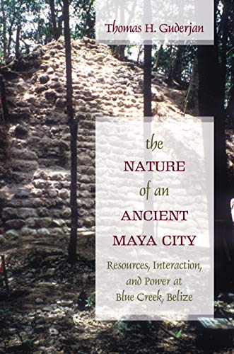 The Nature of an Ancient Maya City : Resources, Interaction, and Power at Blue Creek, Belize