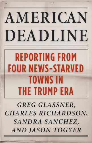 American Deadline: Reporting from Four News-Starved Towns in the Trump Era