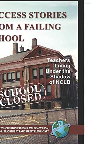 Success Stories from a Failing School : Teachers Living Under the Shadow of Nclb
