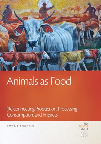 Animals as Food : (Re)connecting Production, Processing, Consumption, and Impacts